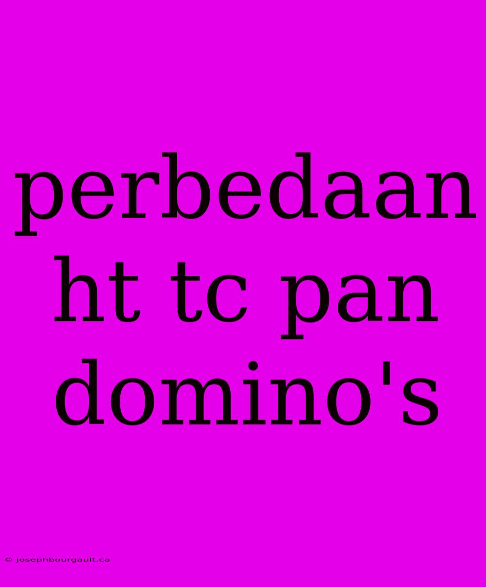 Perbedaan Ht Tc Pan Domino's