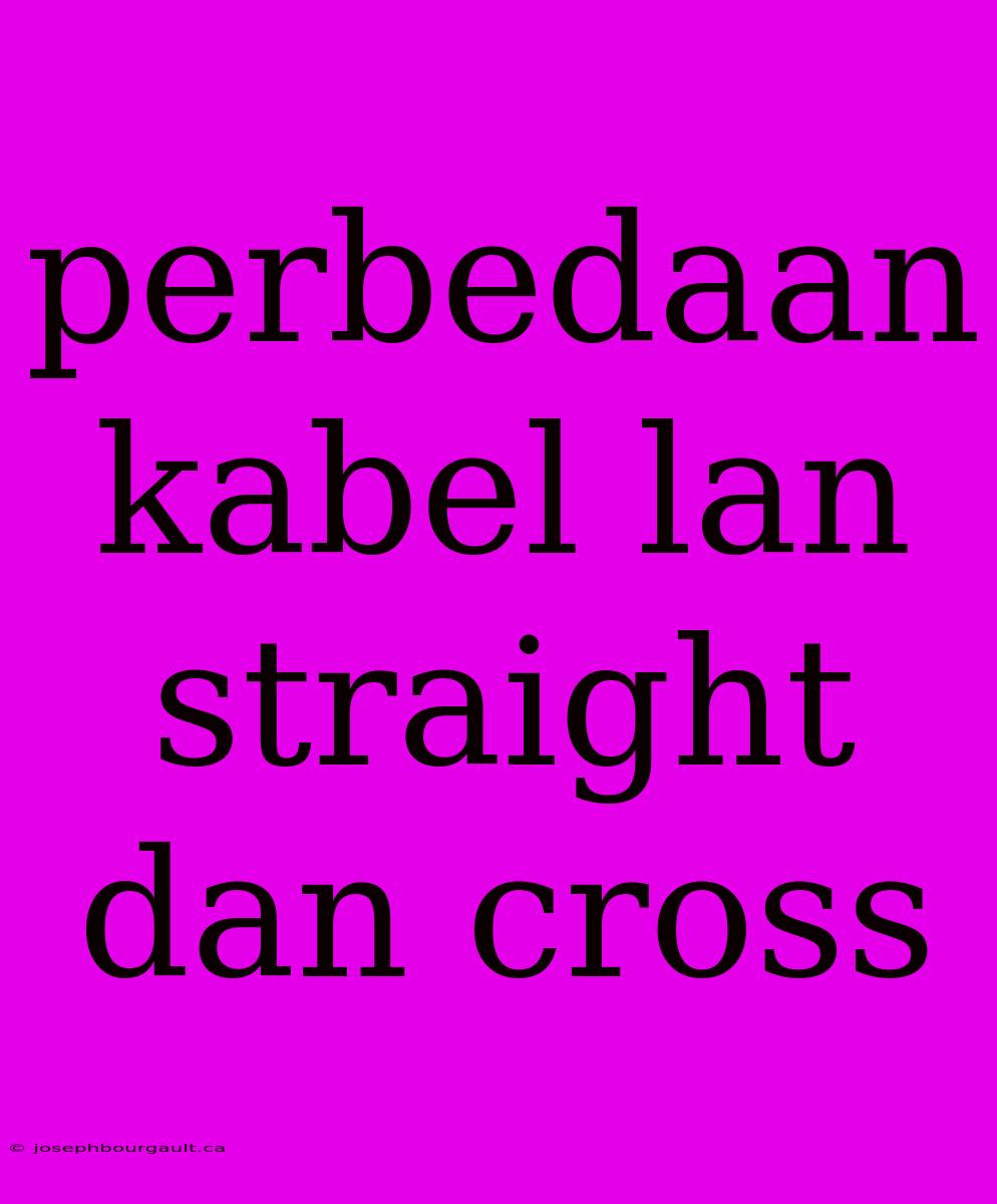 Perbedaan Kabel Lan Straight Dan Cross