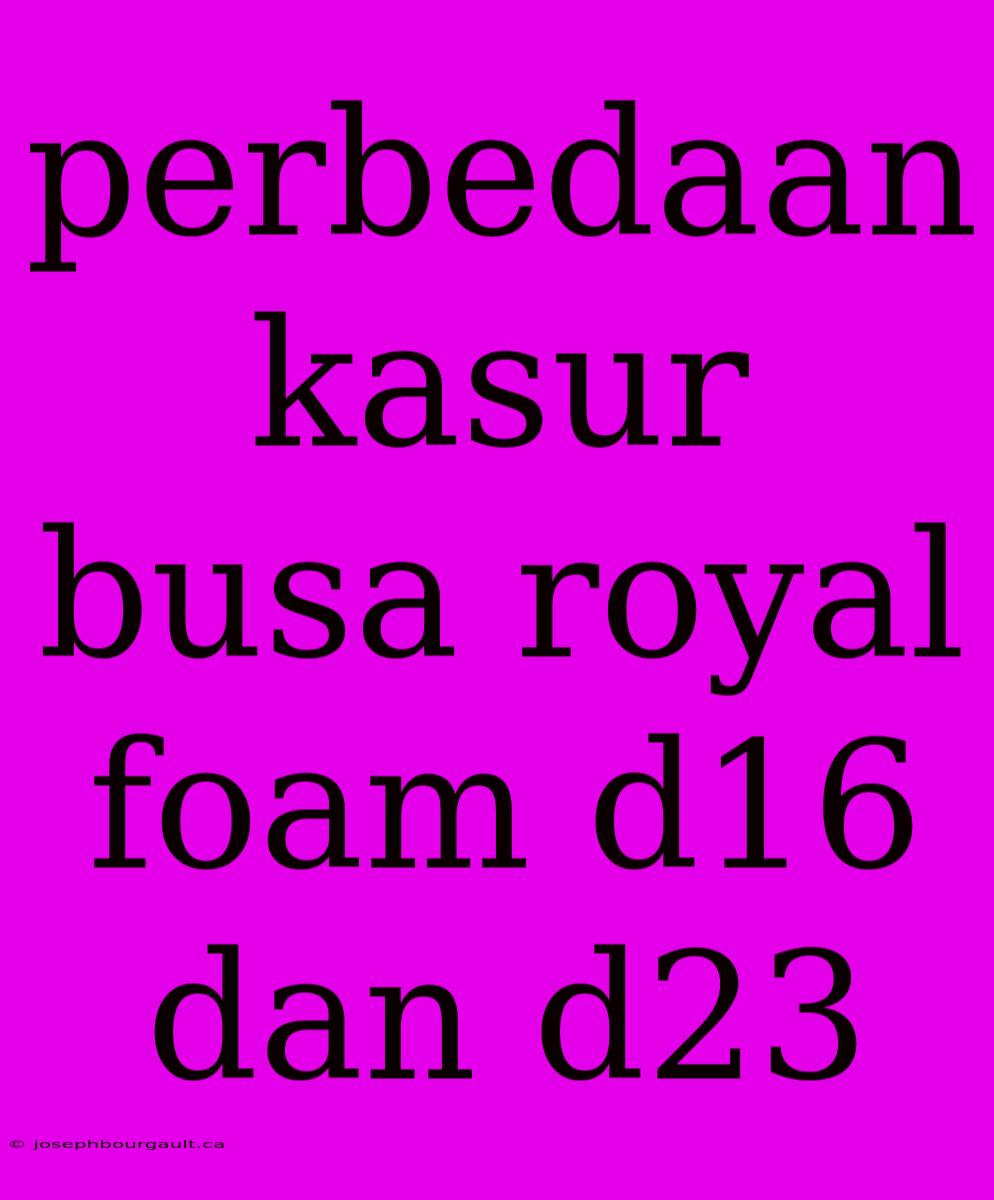 Perbedaan Kasur Busa Royal Foam D16 Dan D23