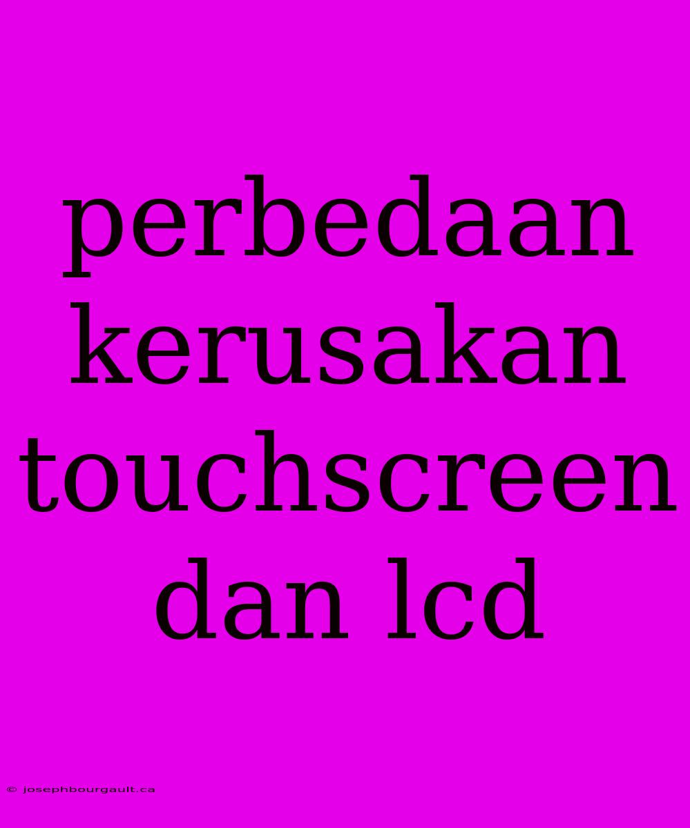 Perbedaan Kerusakan Touchscreen Dan Lcd