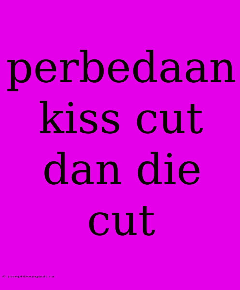 Perbedaan Kiss Cut Dan Die Cut