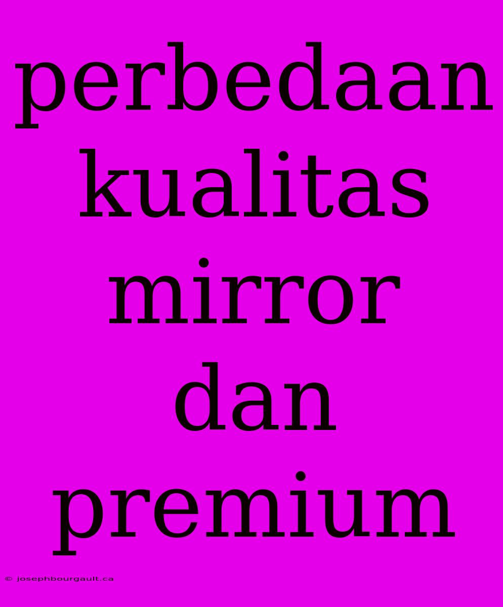 Perbedaan Kualitas Mirror Dan Premium