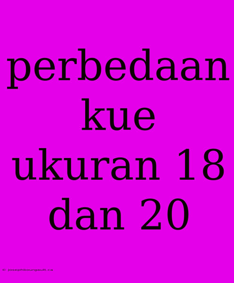 Perbedaan Kue Ukuran 18 Dan 20