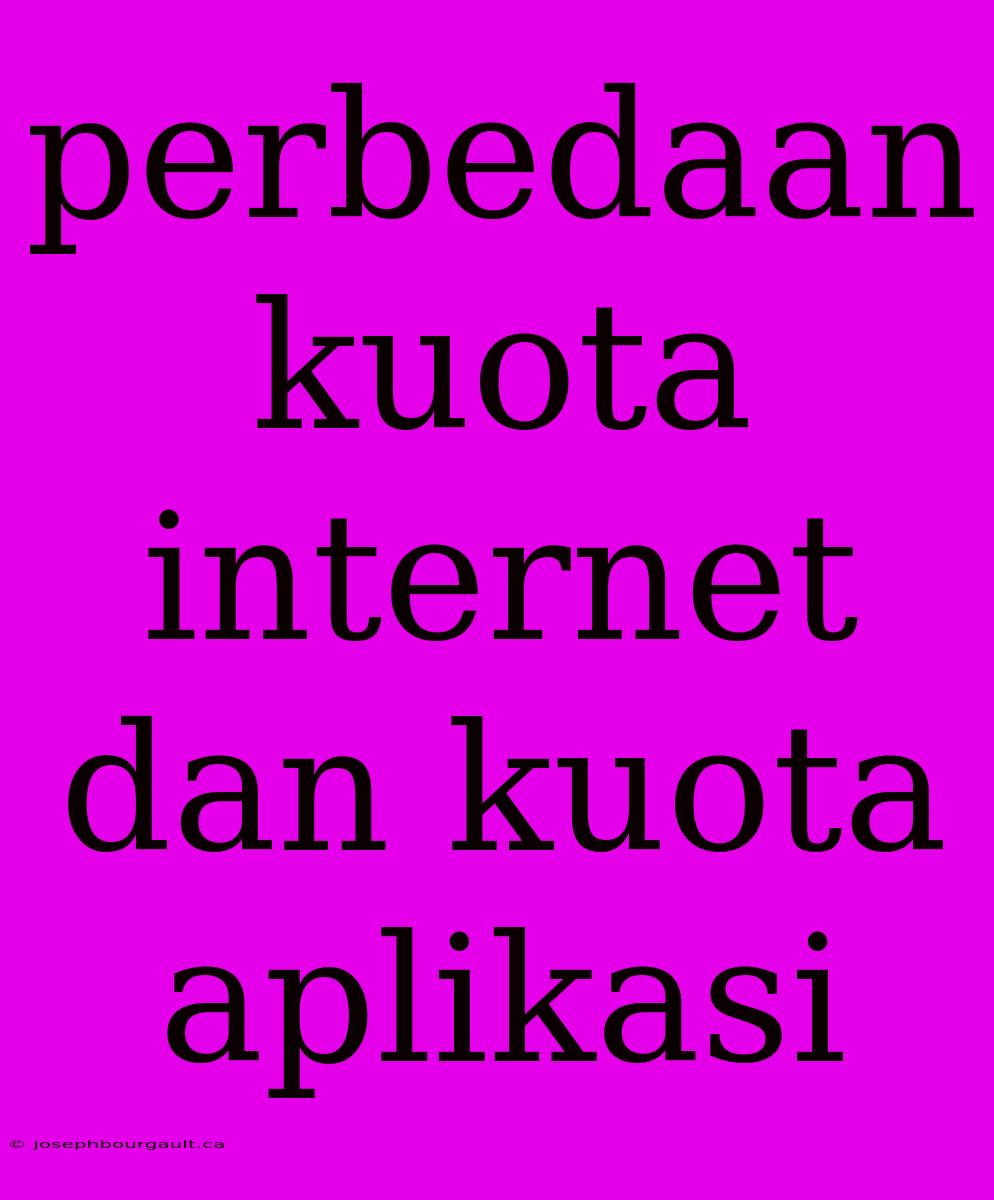 Perbedaan Kuota Internet Dan Kuota Aplikasi