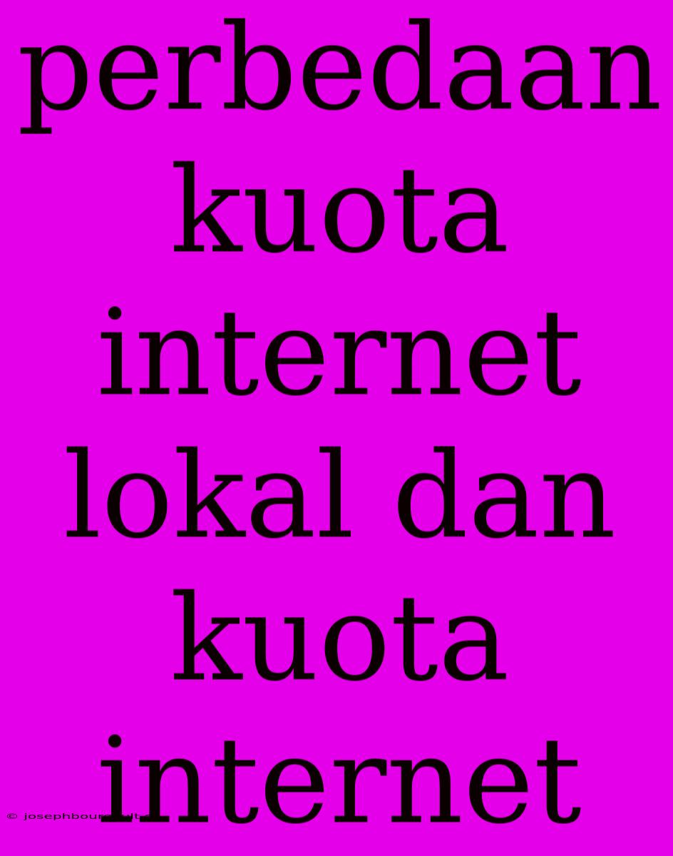 Perbedaan Kuota Internet Lokal Dan Kuota Internet