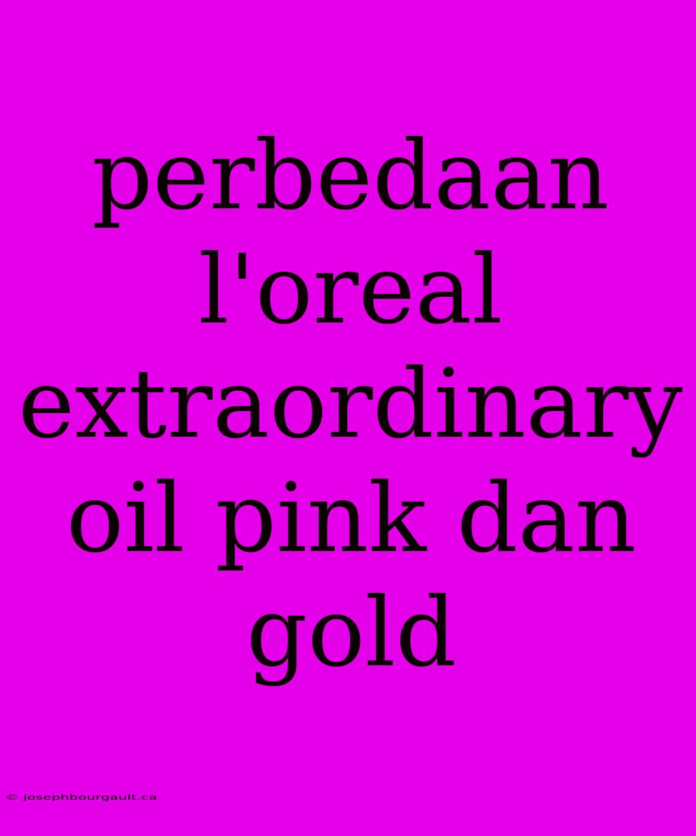 Perbedaan L'oreal Extraordinary Oil Pink Dan Gold