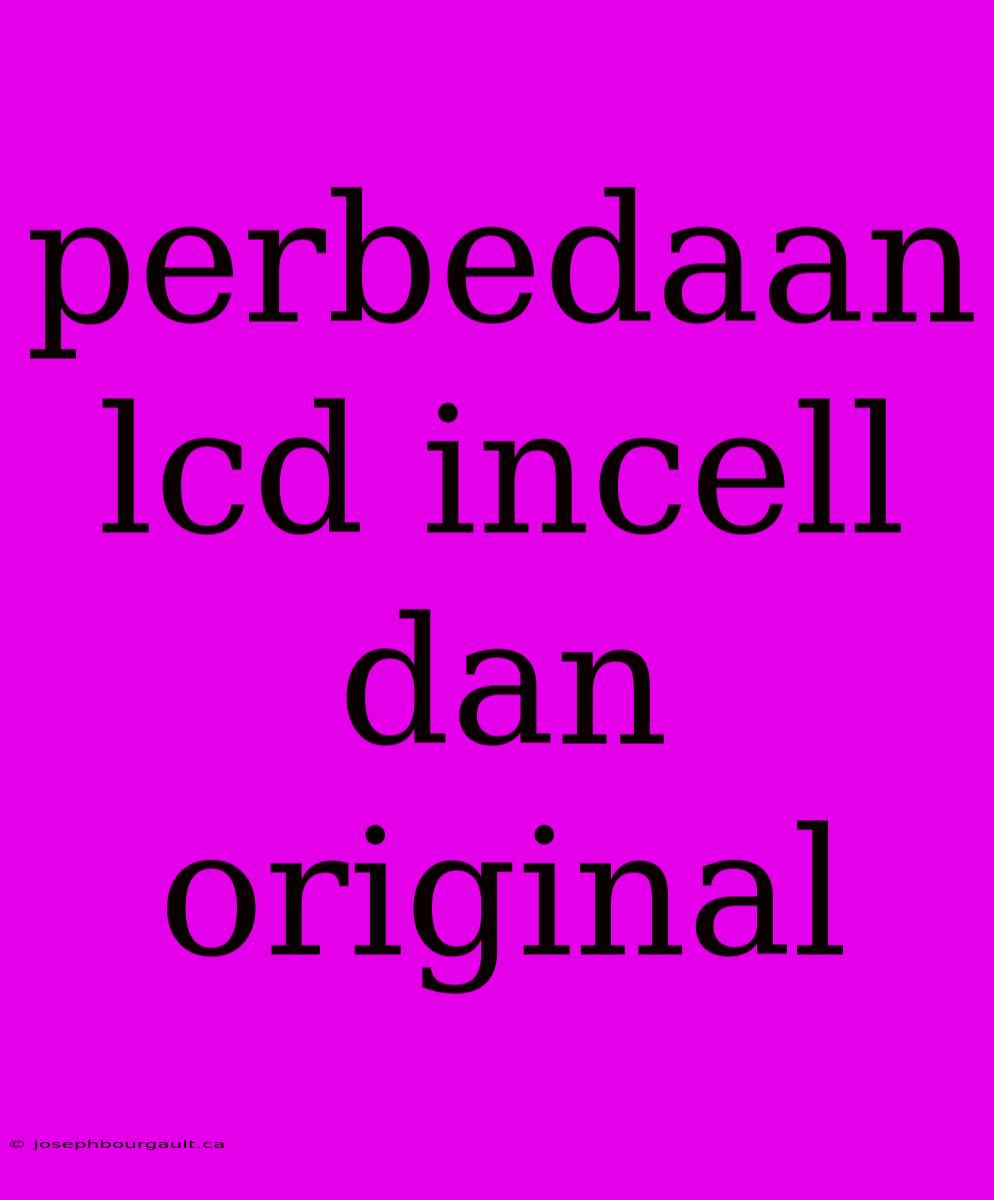 Perbedaan Lcd Incell Dan Original