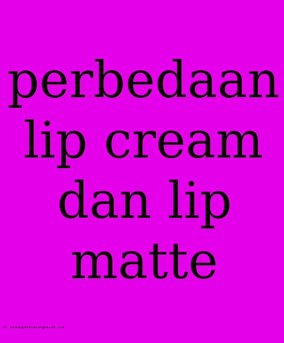 Perbedaan Lip Cream Dan Lip Matte