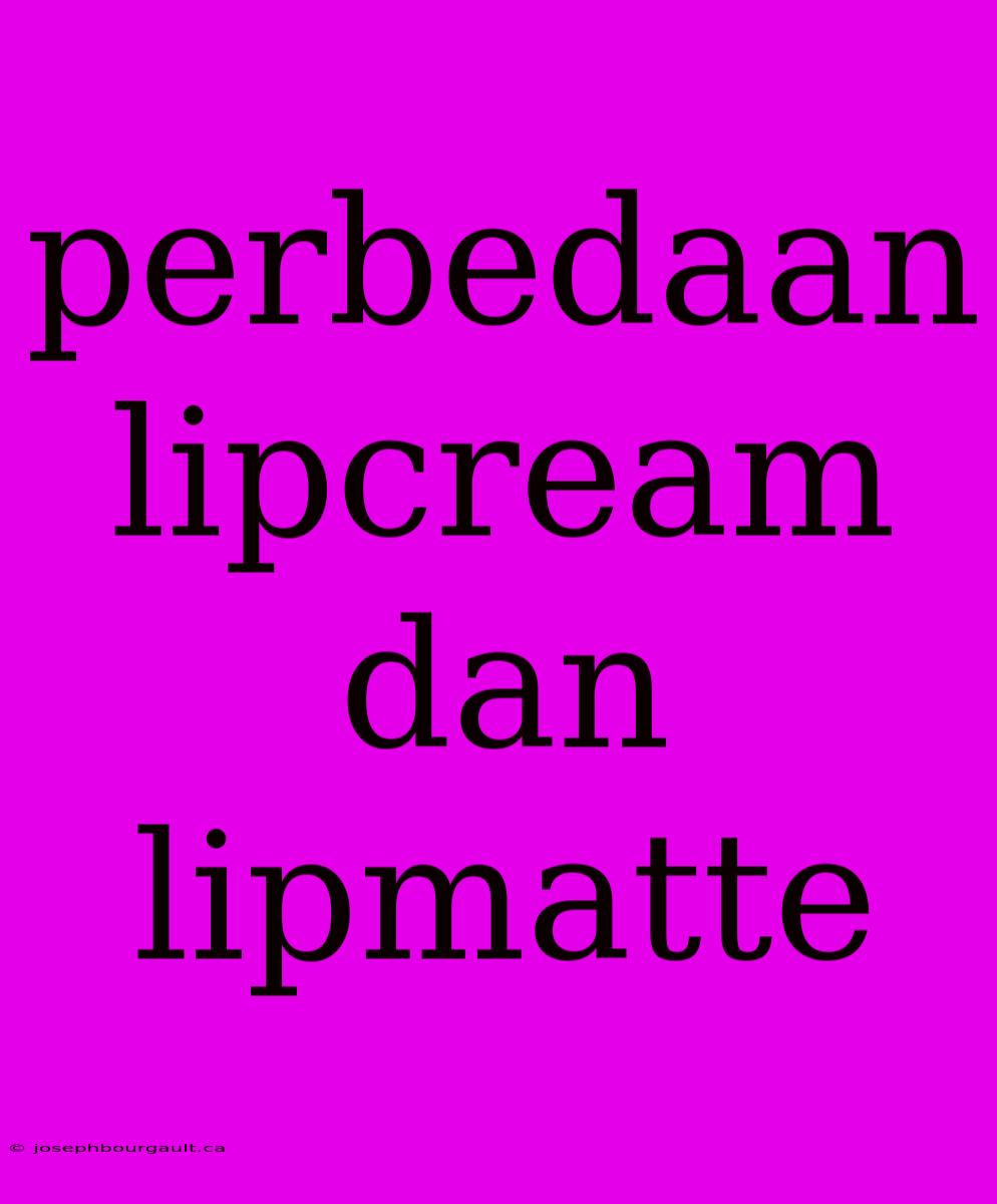 Perbedaan Lipcream Dan Lipmatte