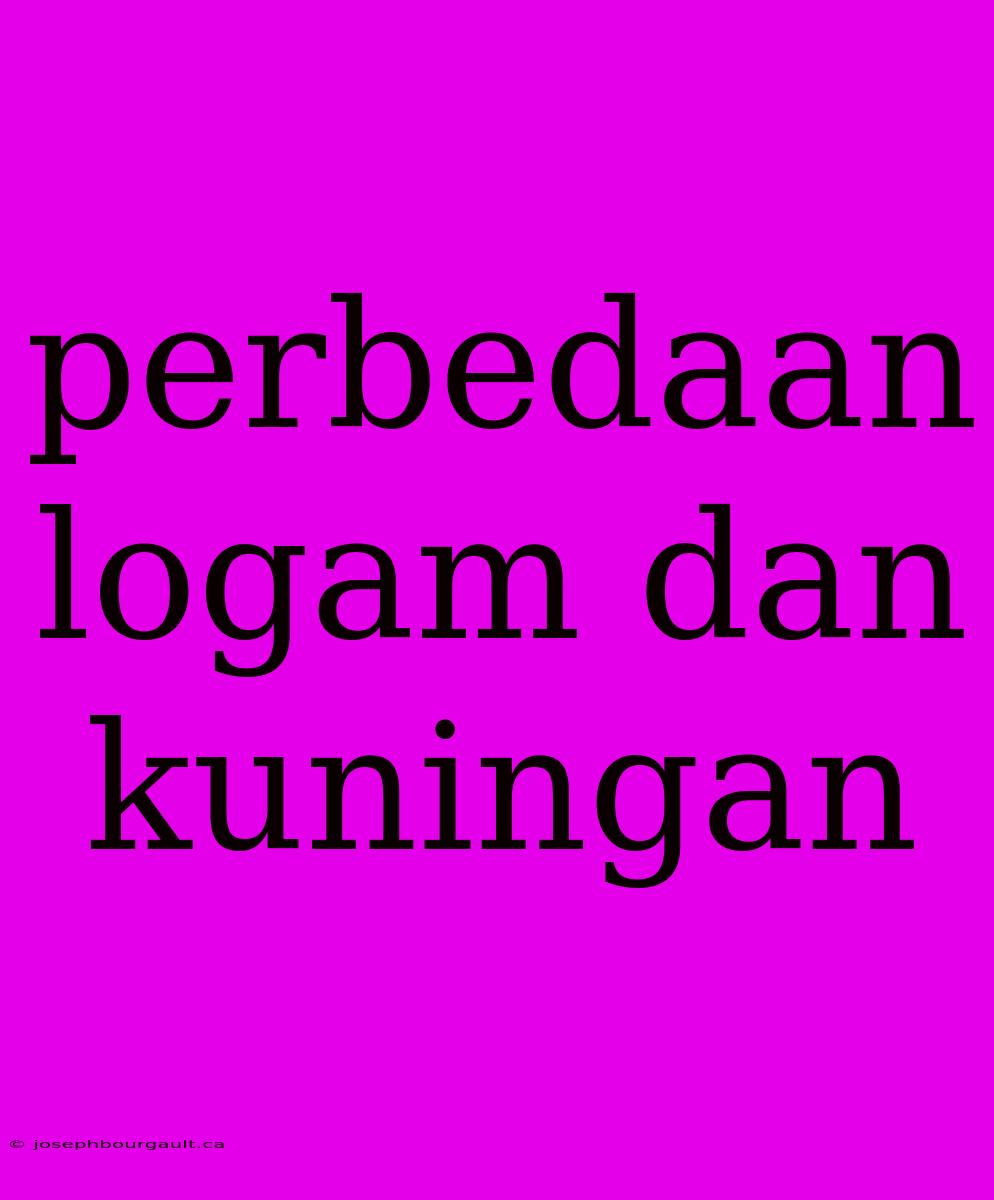 Perbedaan Logam Dan Kuningan