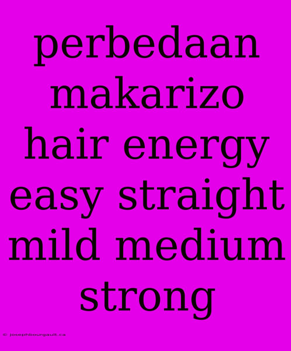 Perbedaan Makarizo Hair Energy Easy Straight Mild Medium Strong