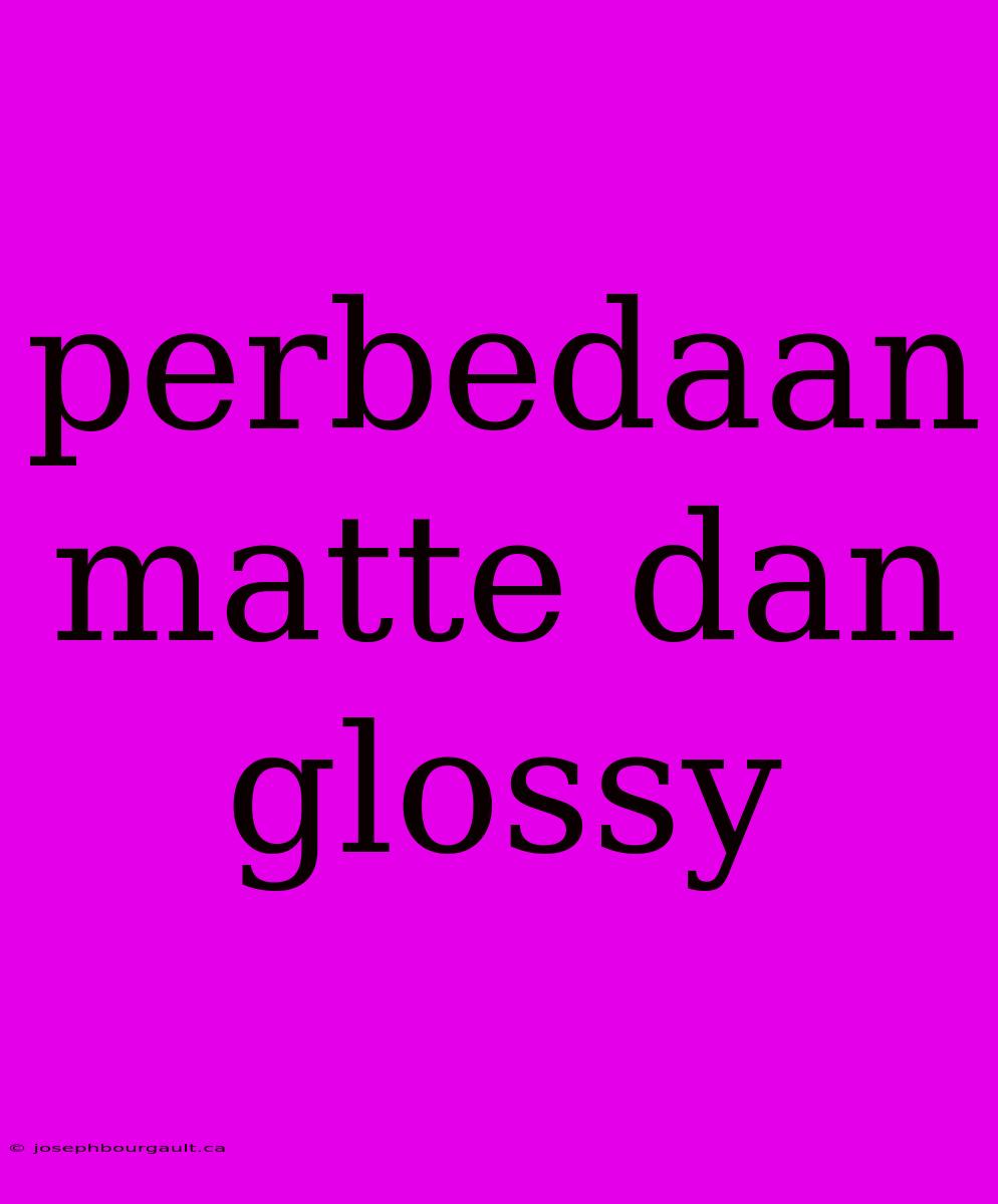 Perbedaan Matte Dan Glossy