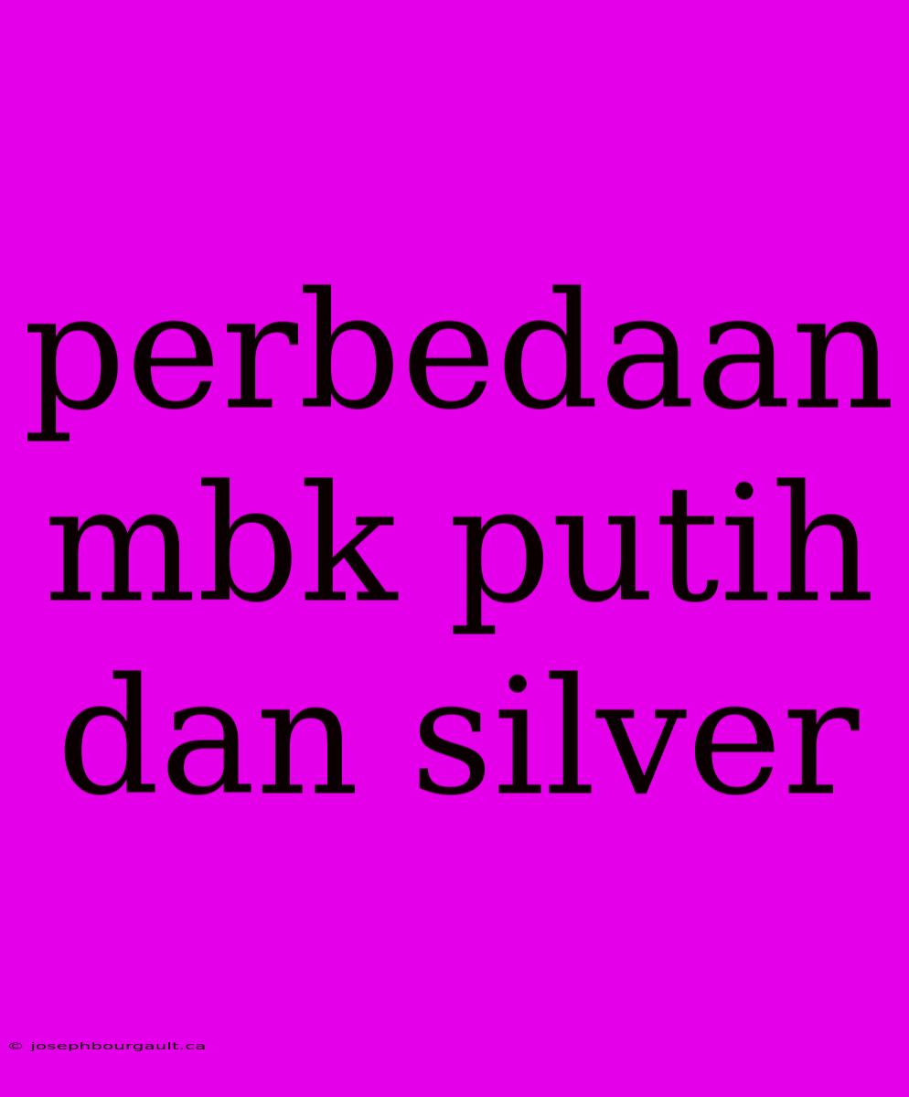 Perbedaan Mbk Putih Dan Silver