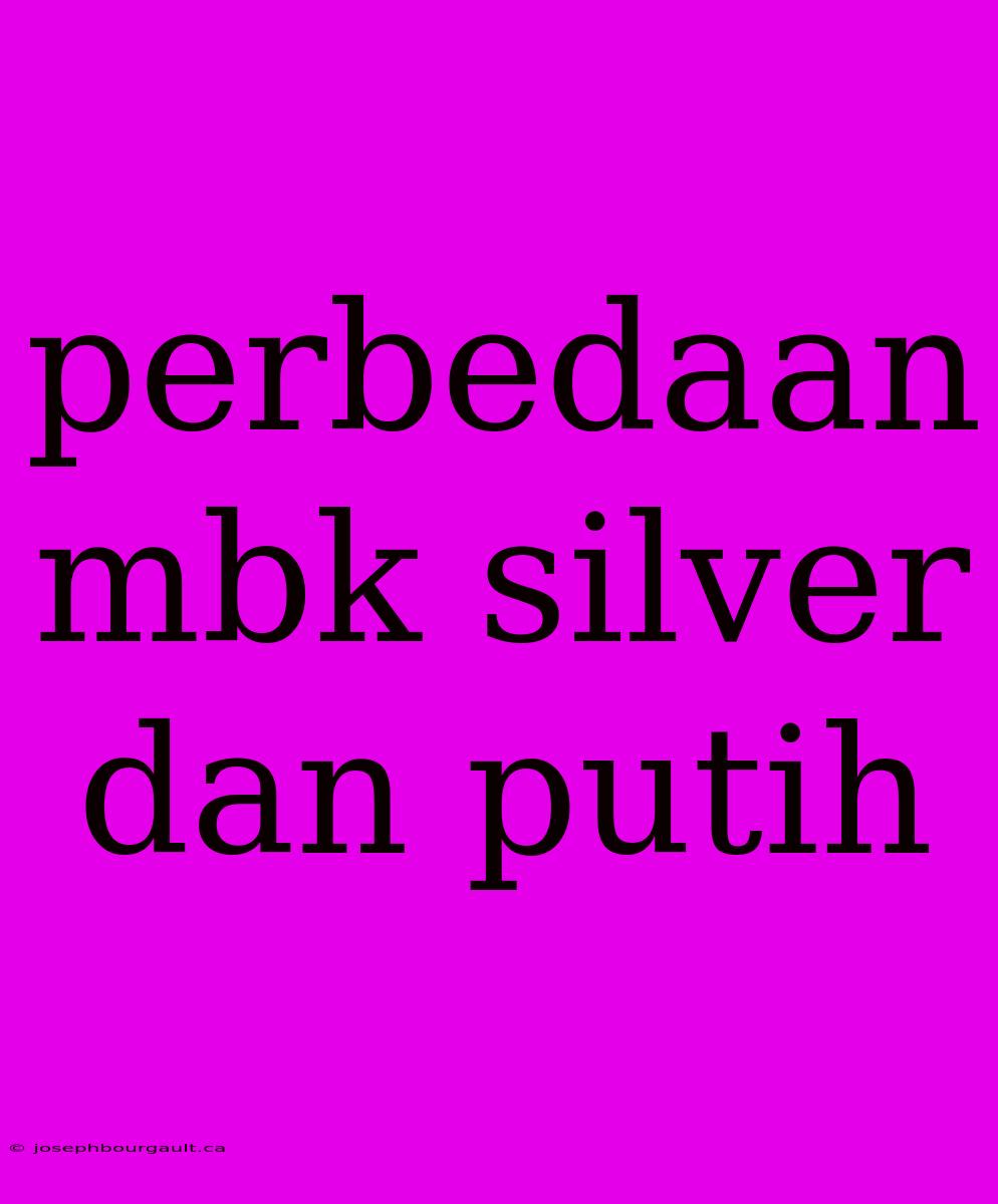 Perbedaan Mbk Silver Dan Putih