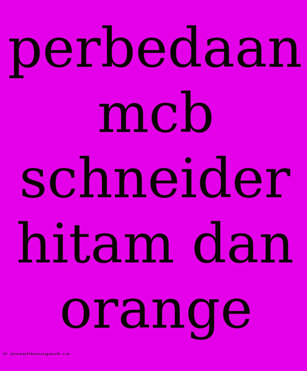 Perbedaan Mcb Schneider Hitam Dan Orange