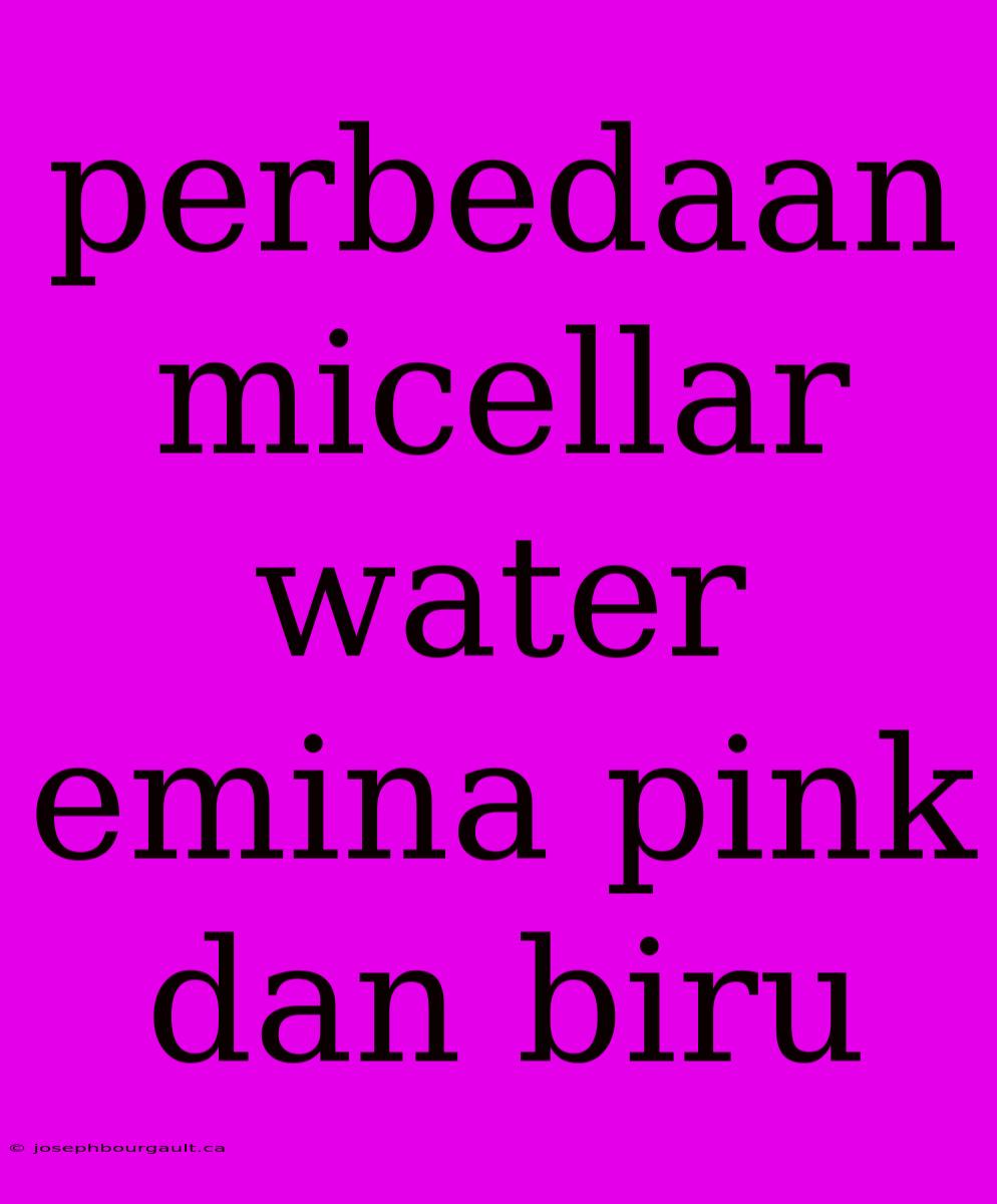 Perbedaan Micellar Water Emina Pink Dan Biru