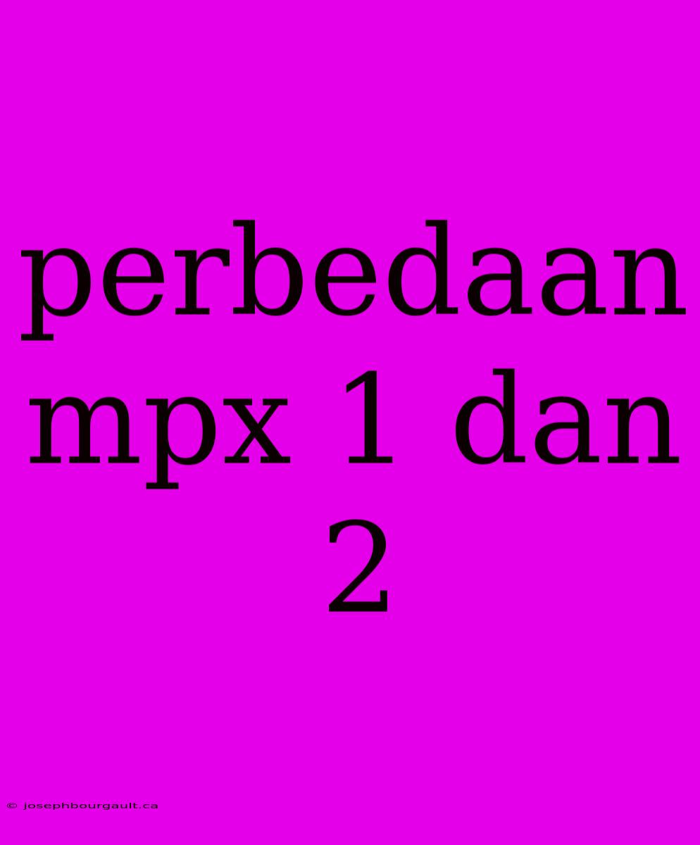 Perbedaan Mpx 1 Dan 2