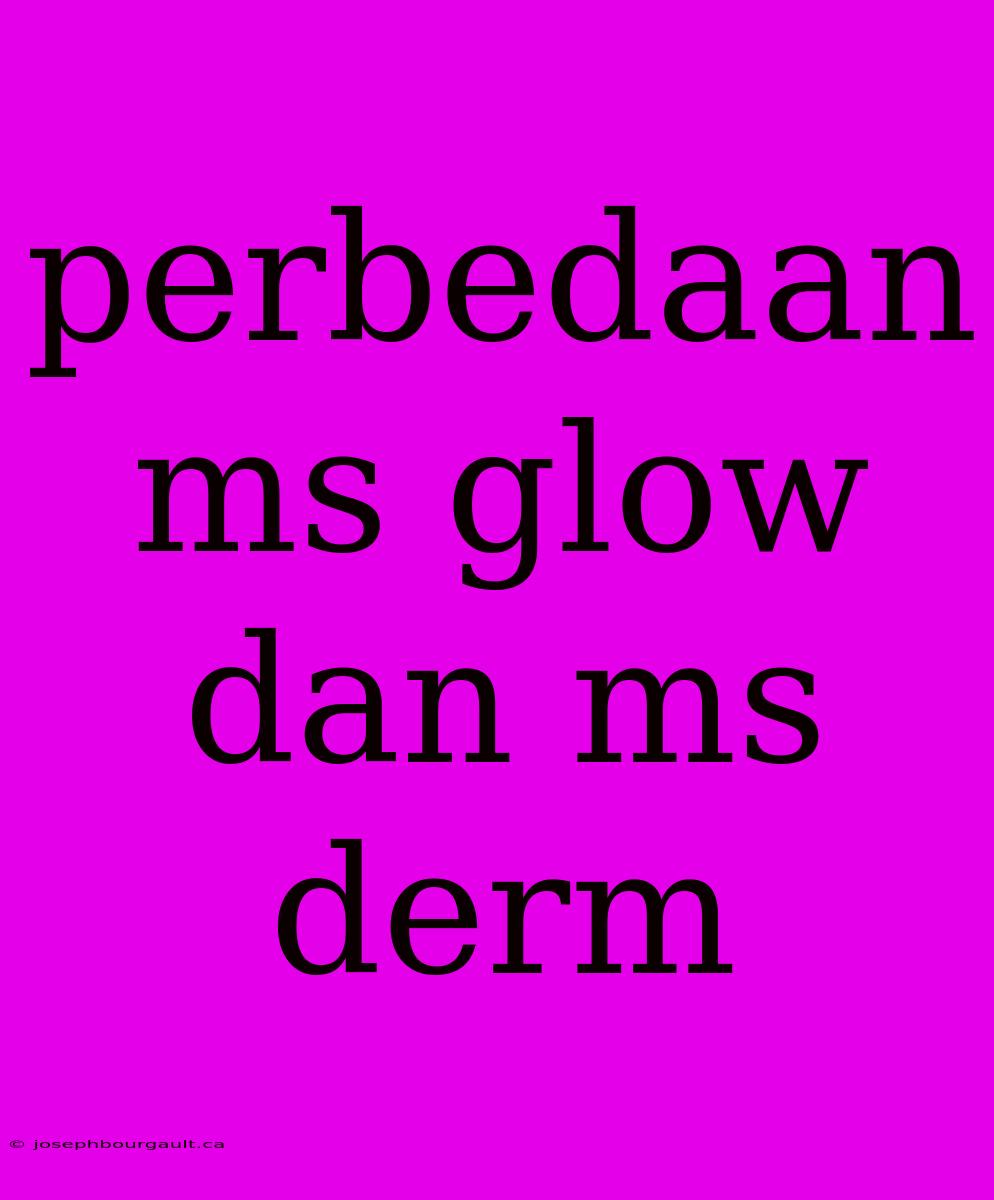 Perbedaan Ms Glow Dan Ms Derm