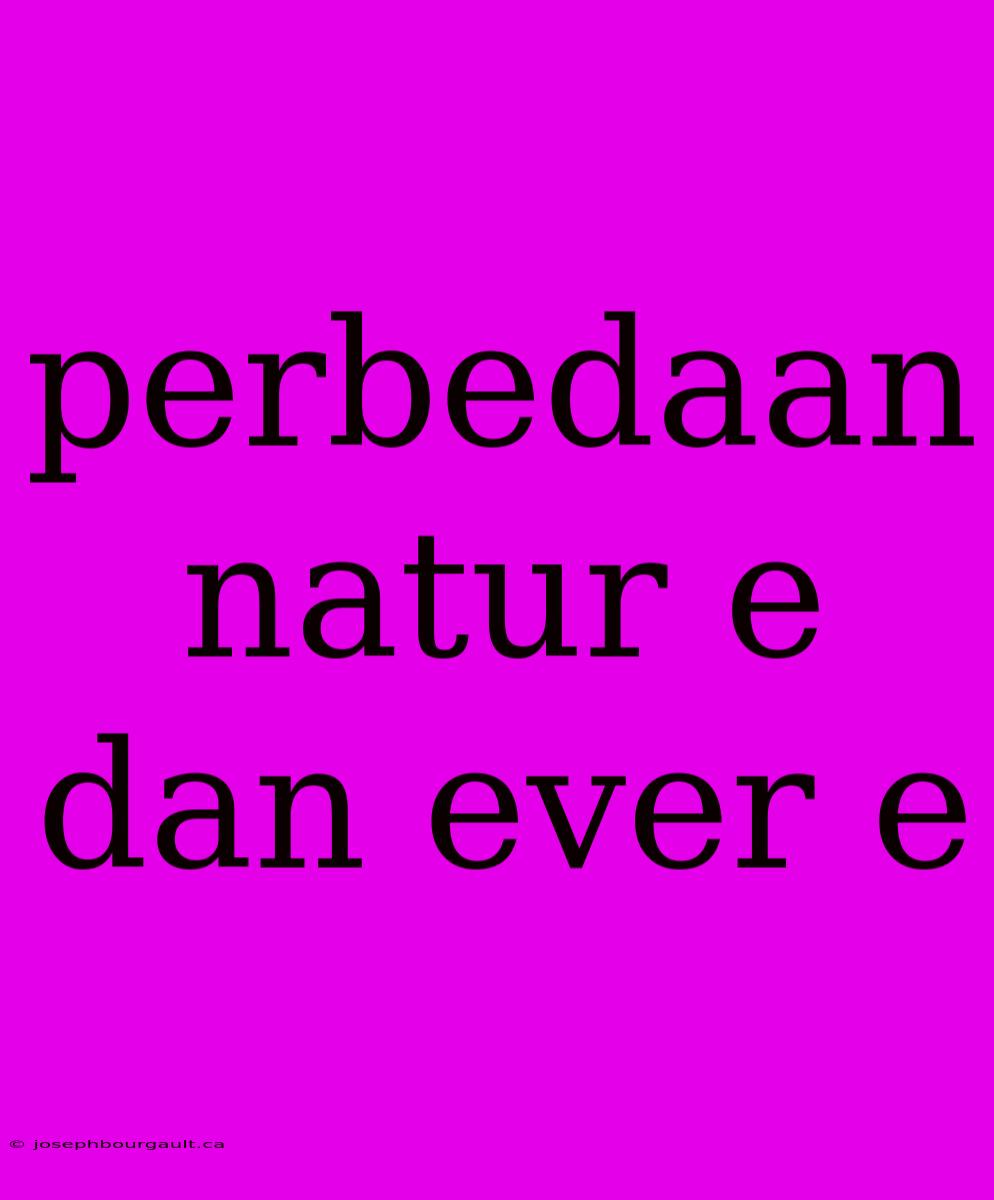 Perbedaan Natur E Dan Ever E