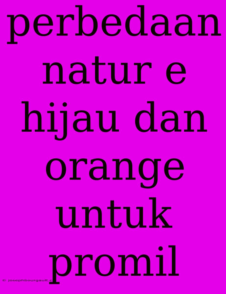 Perbedaan Natur E Hijau Dan Orange Untuk Promil