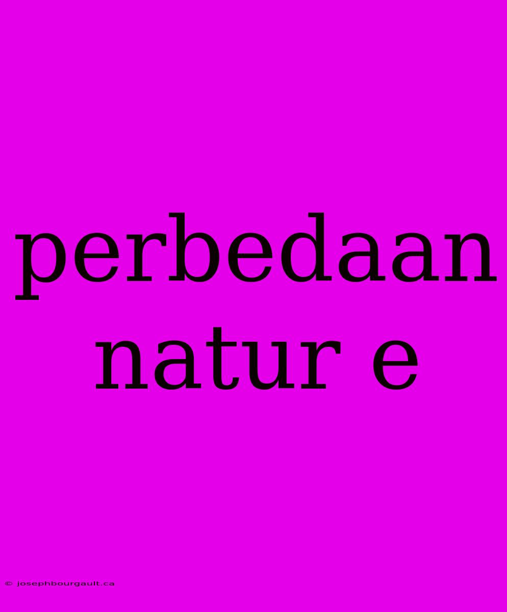 Perbedaan Natur E