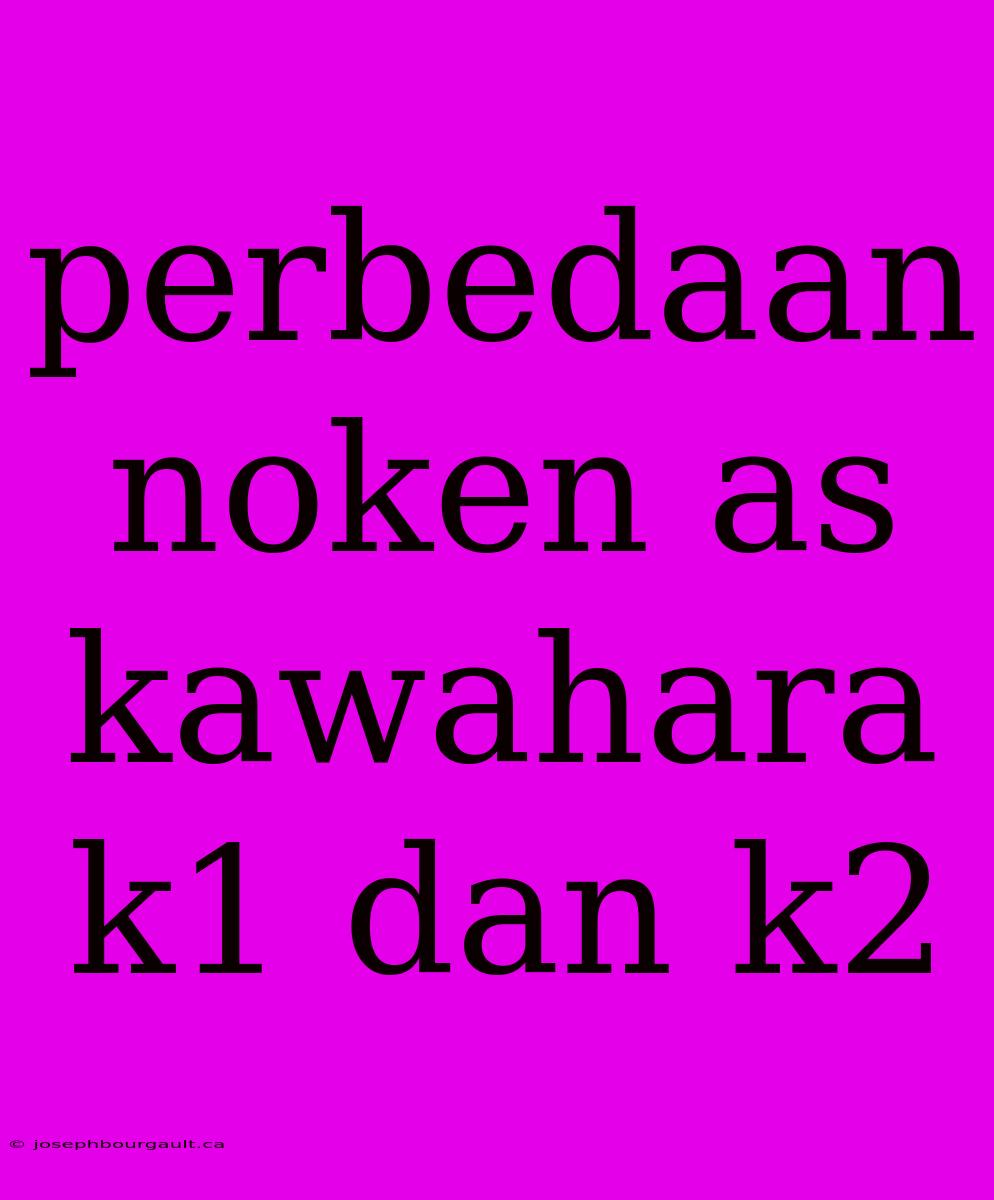 Perbedaan Noken As Kawahara K1 Dan K2