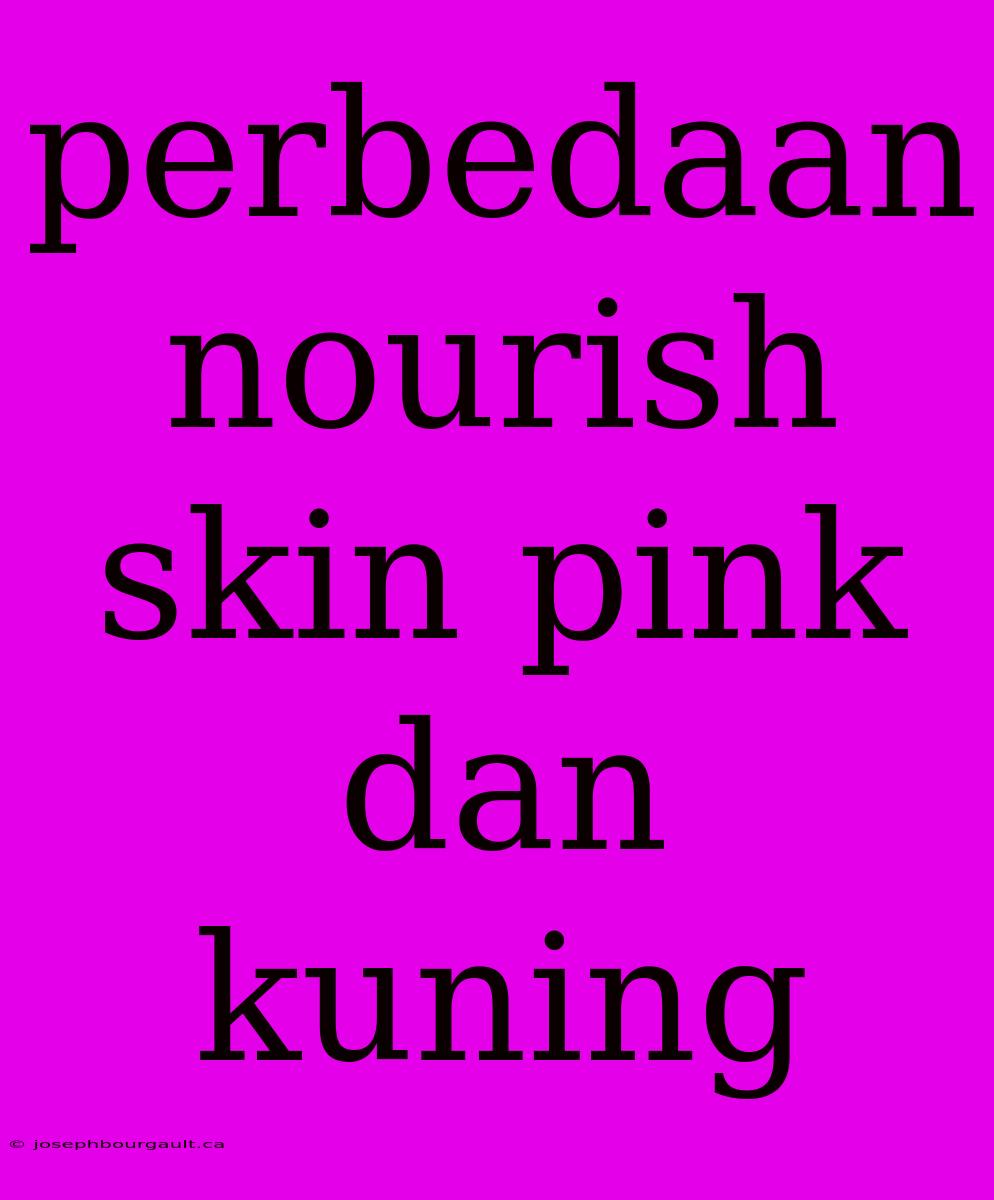 Perbedaan Nourish Skin Pink Dan Kuning