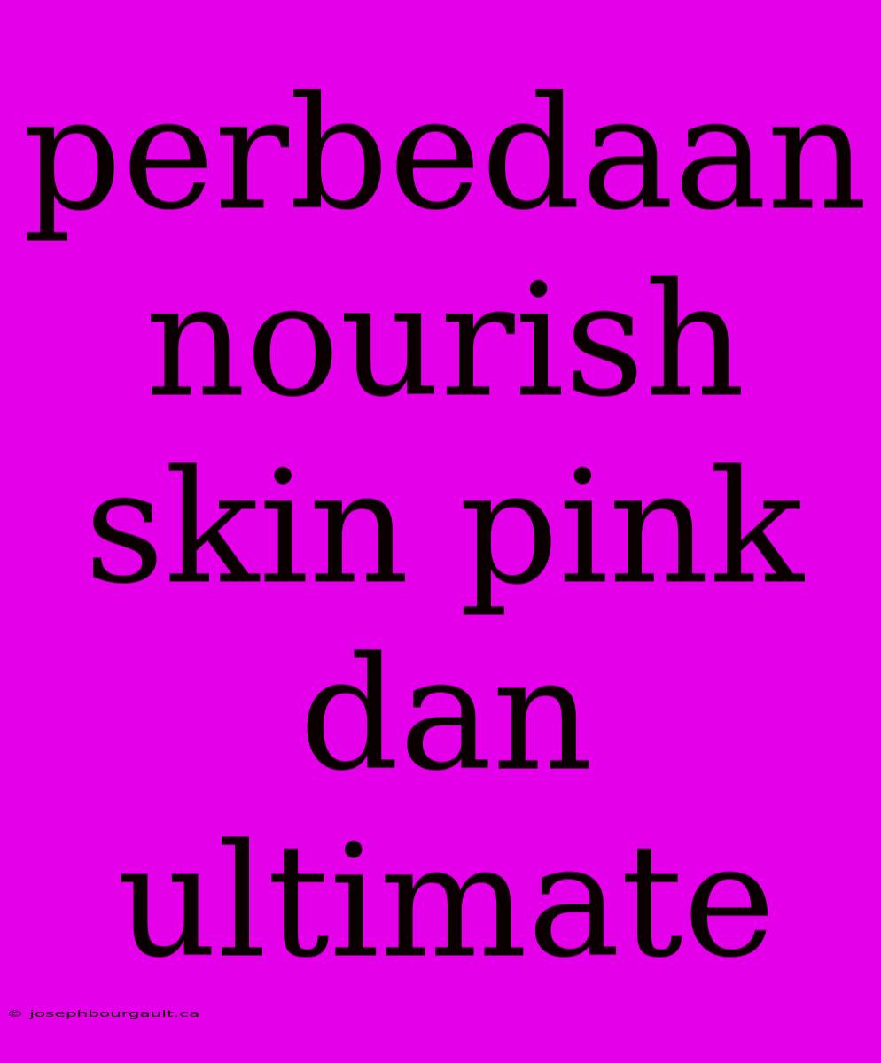 Perbedaan Nourish Skin Pink Dan Ultimate