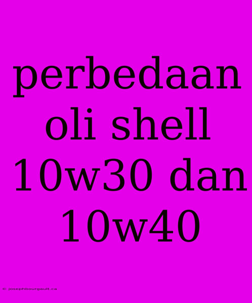 Perbedaan Oli Shell 10w30 Dan 10w40