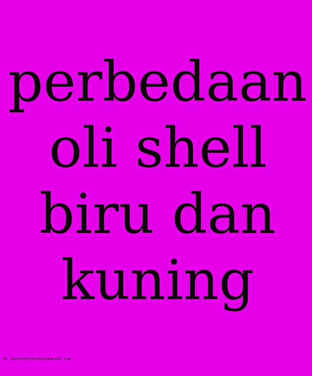 Perbedaan Oli Shell Biru Dan Kuning