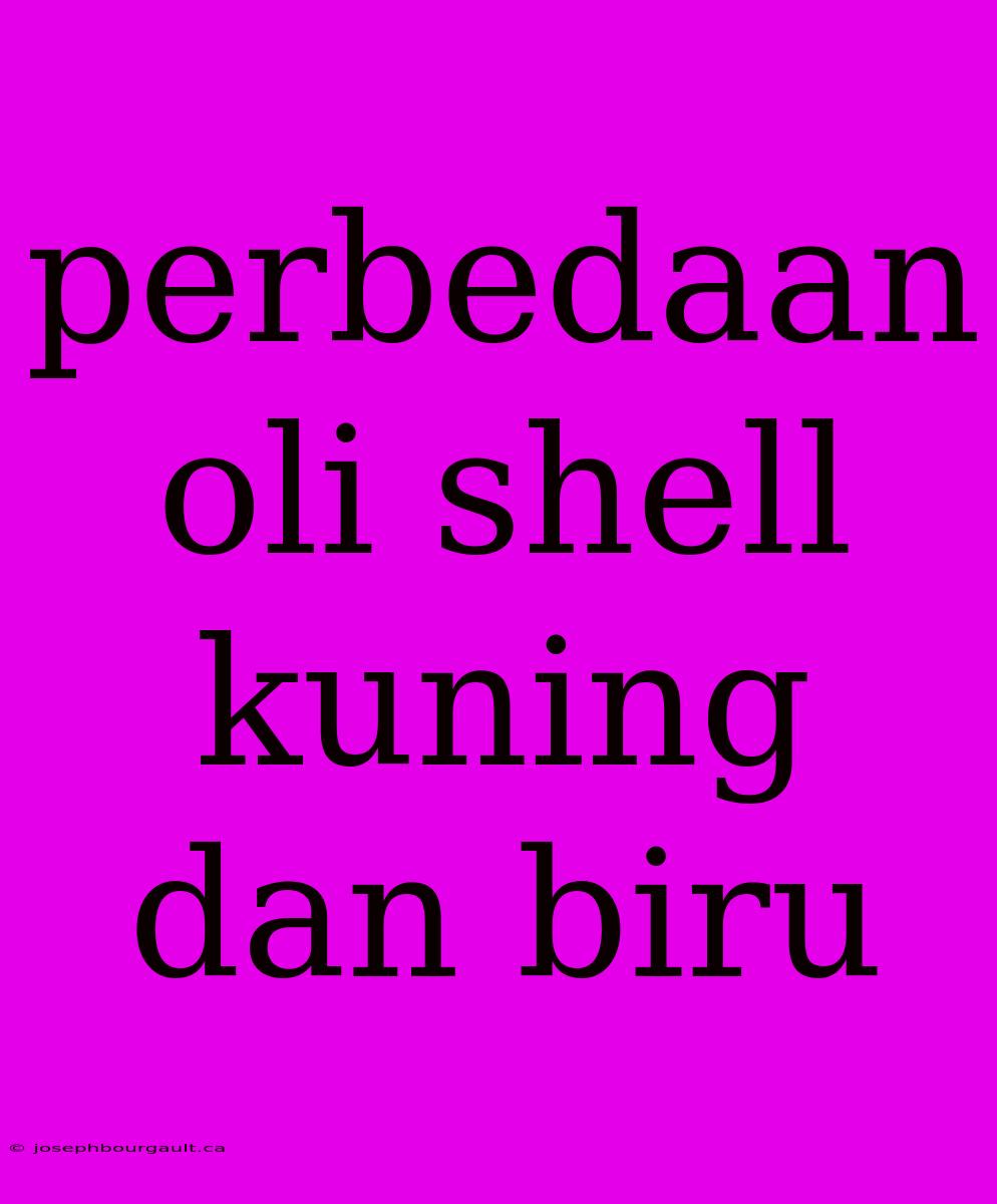 Perbedaan Oli Shell Kuning Dan Biru