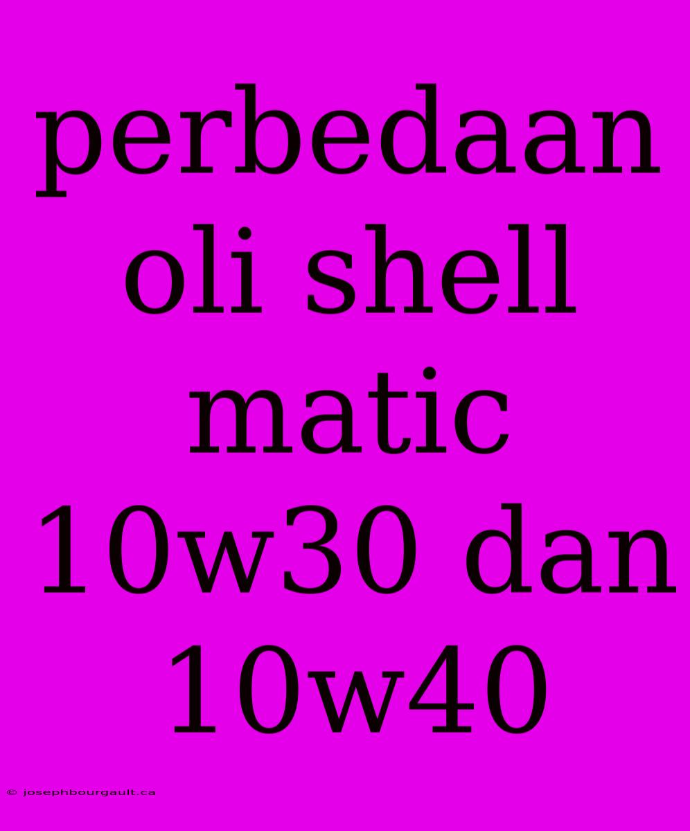 Perbedaan Oli Shell Matic 10w30 Dan 10w40