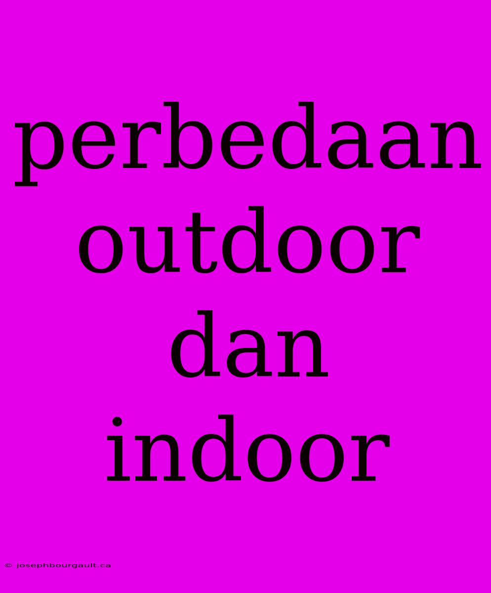 Perbedaan Outdoor Dan Indoor