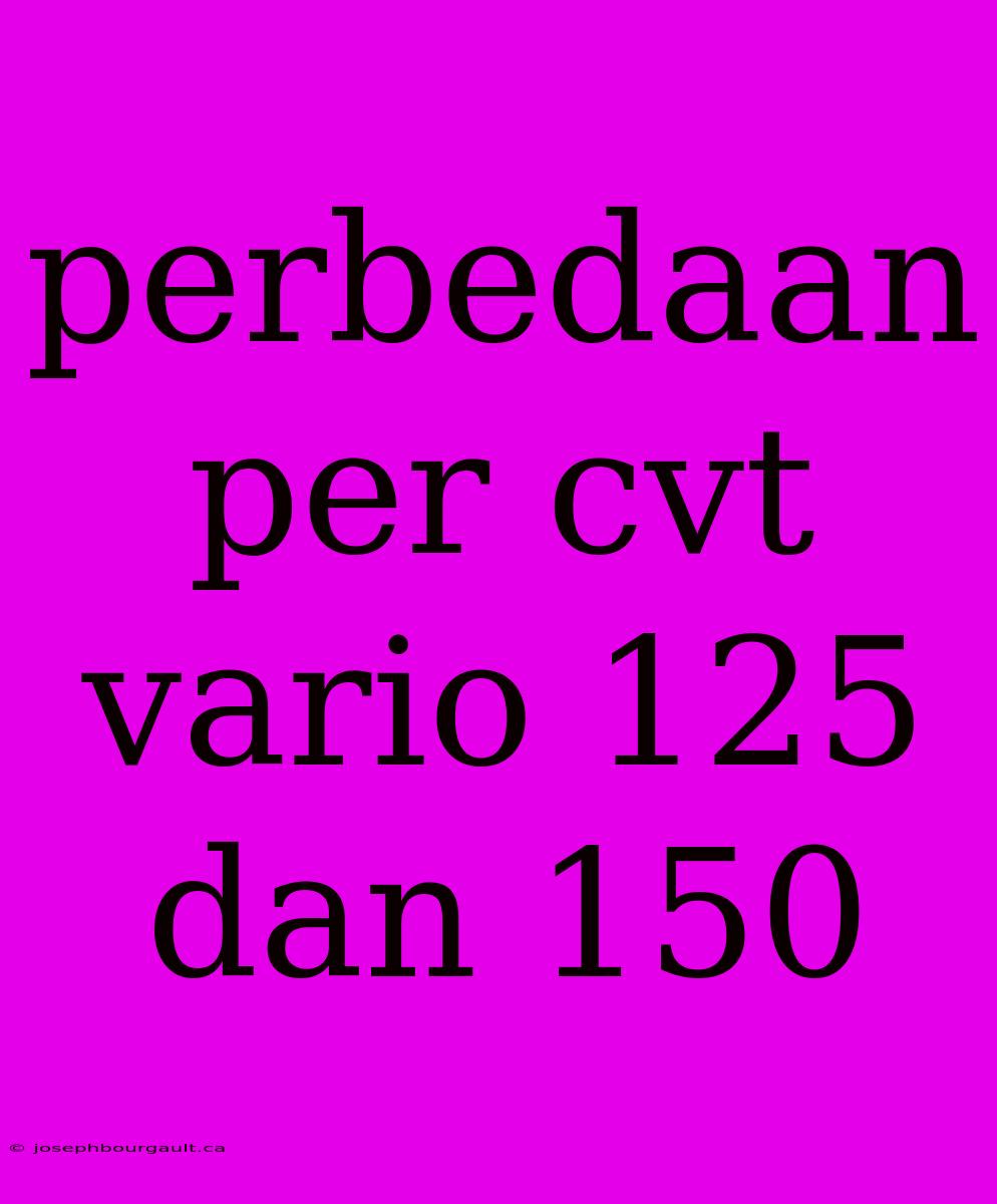 Perbedaan Per Cvt Vario 125 Dan 150