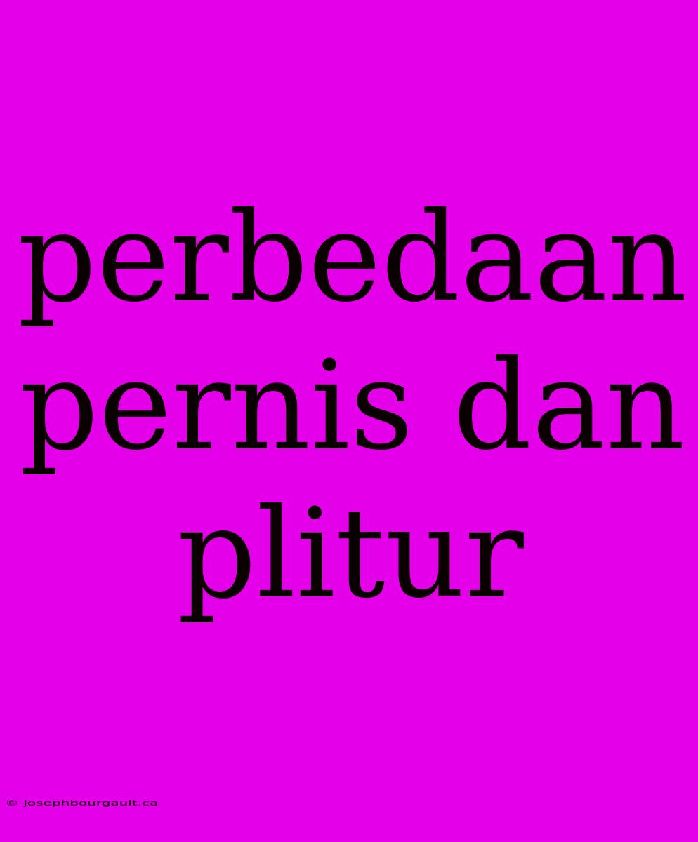 Perbedaan Pernis Dan Plitur