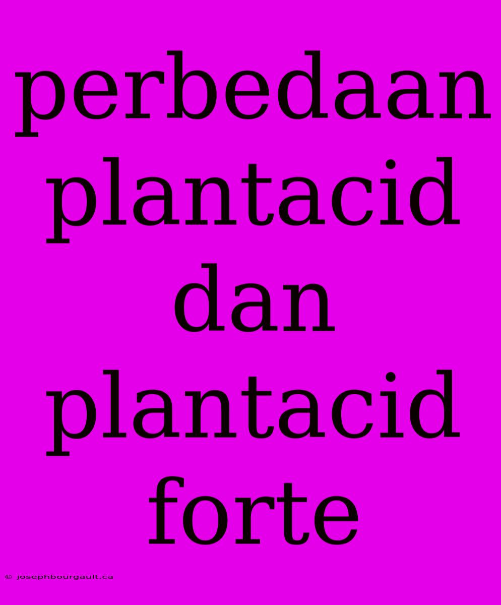 Perbedaan Plantacid Dan Plantacid Forte