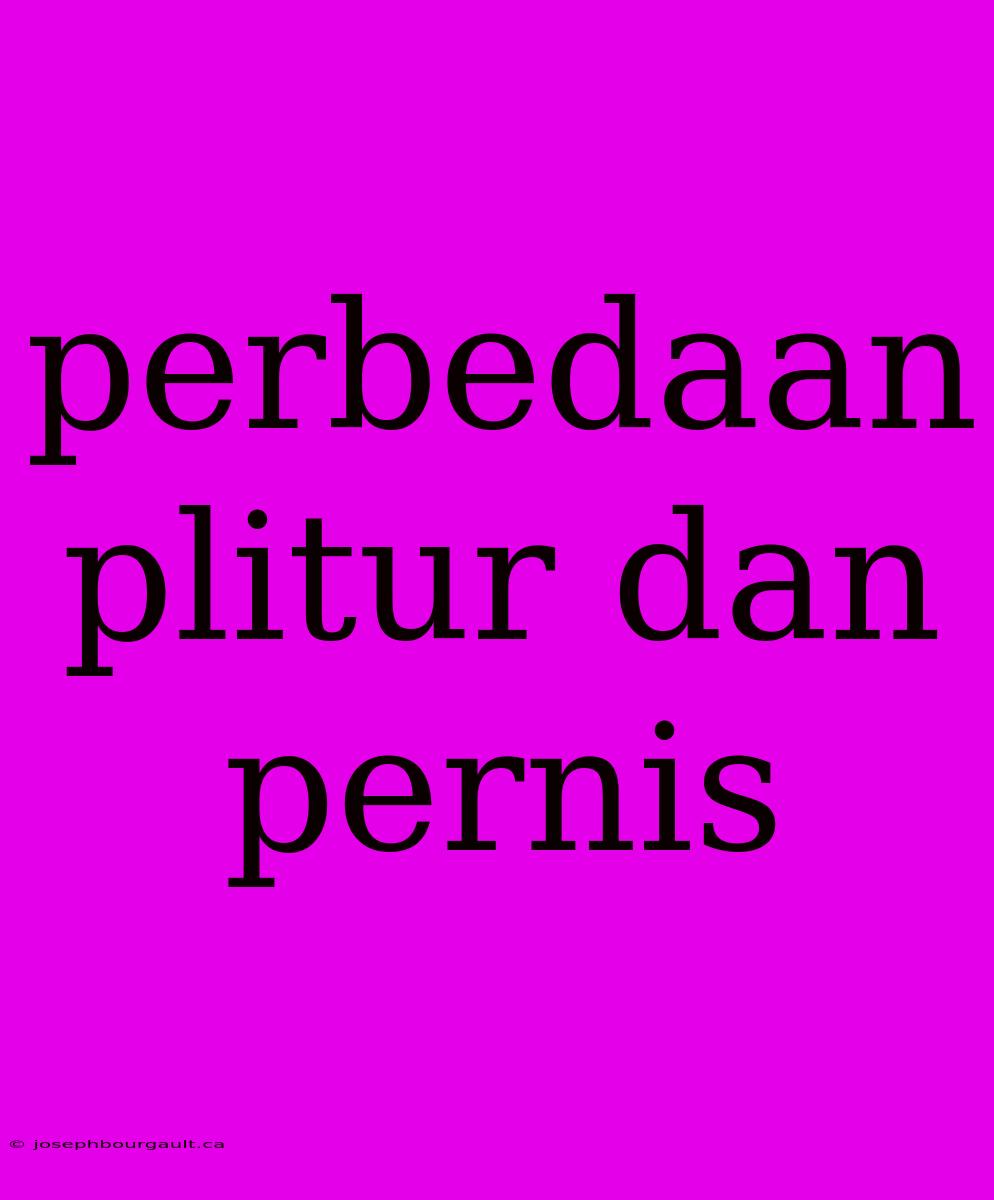 Perbedaan Plitur Dan Pernis