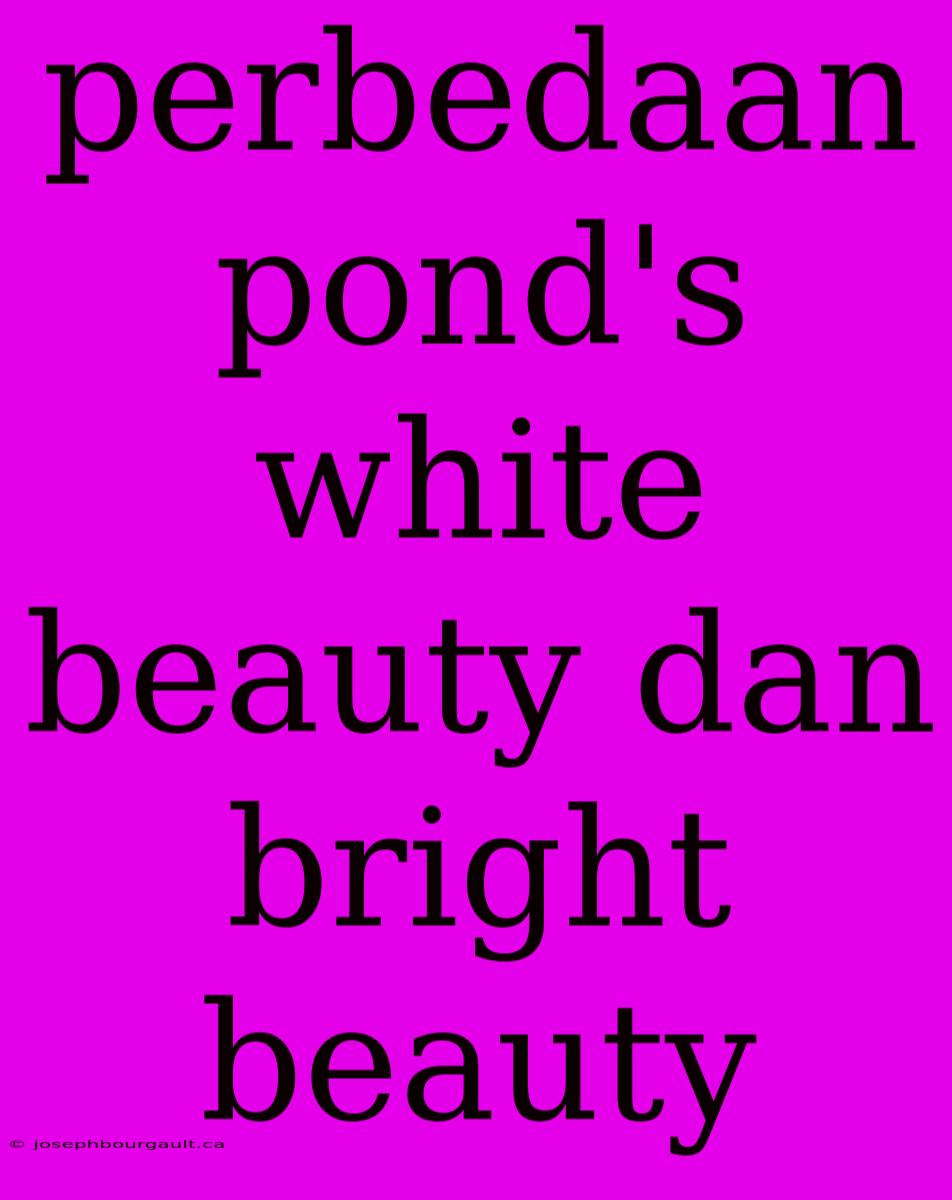 Perbedaan Pond's White Beauty Dan Bright Beauty