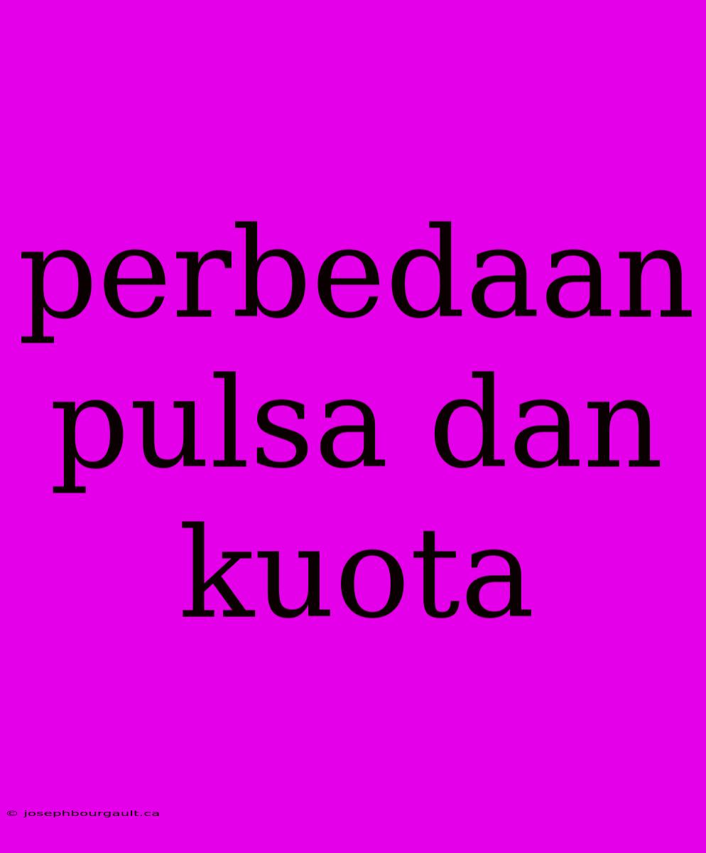 Perbedaan Pulsa Dan Kuota