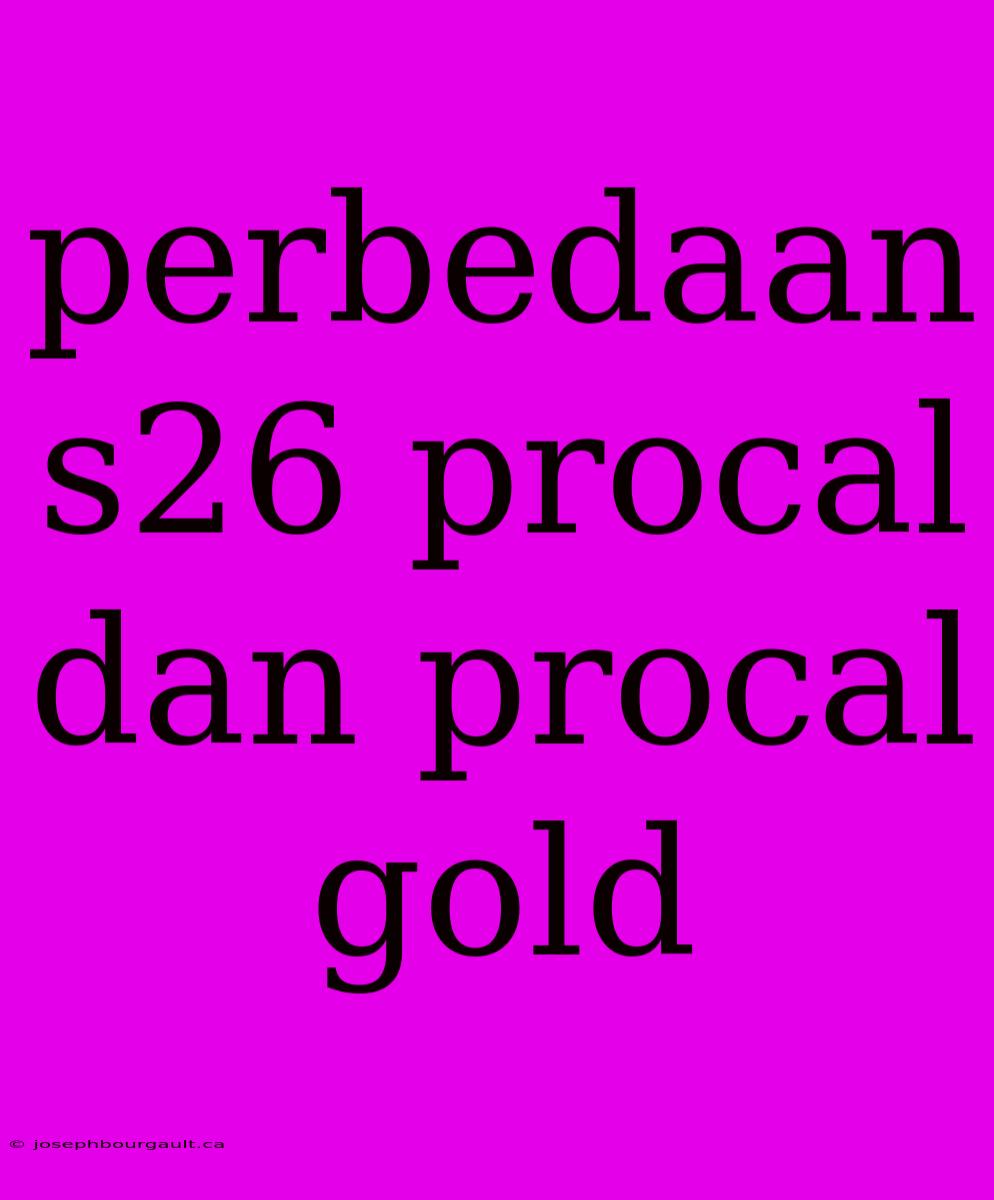 Perbedaan S26 Procal Dan Procal Gold