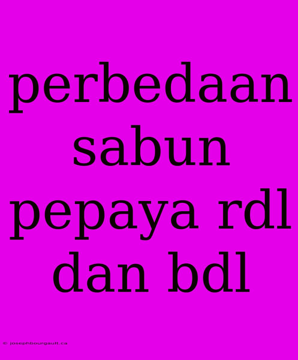 Perbedaan Sabun Pepaya Rdl Dan Bdl