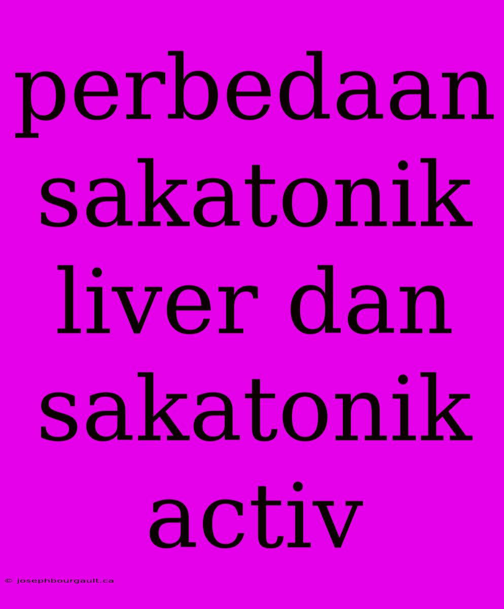 Perbedaan Sakatonik Liver Dan Sakatonik Activ