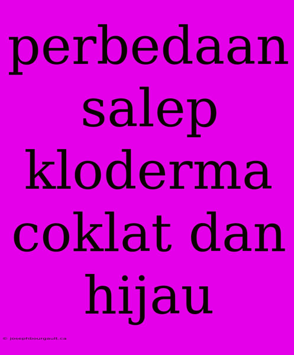 Perbedaan Salep Kloderma Coklat Dan Hijau