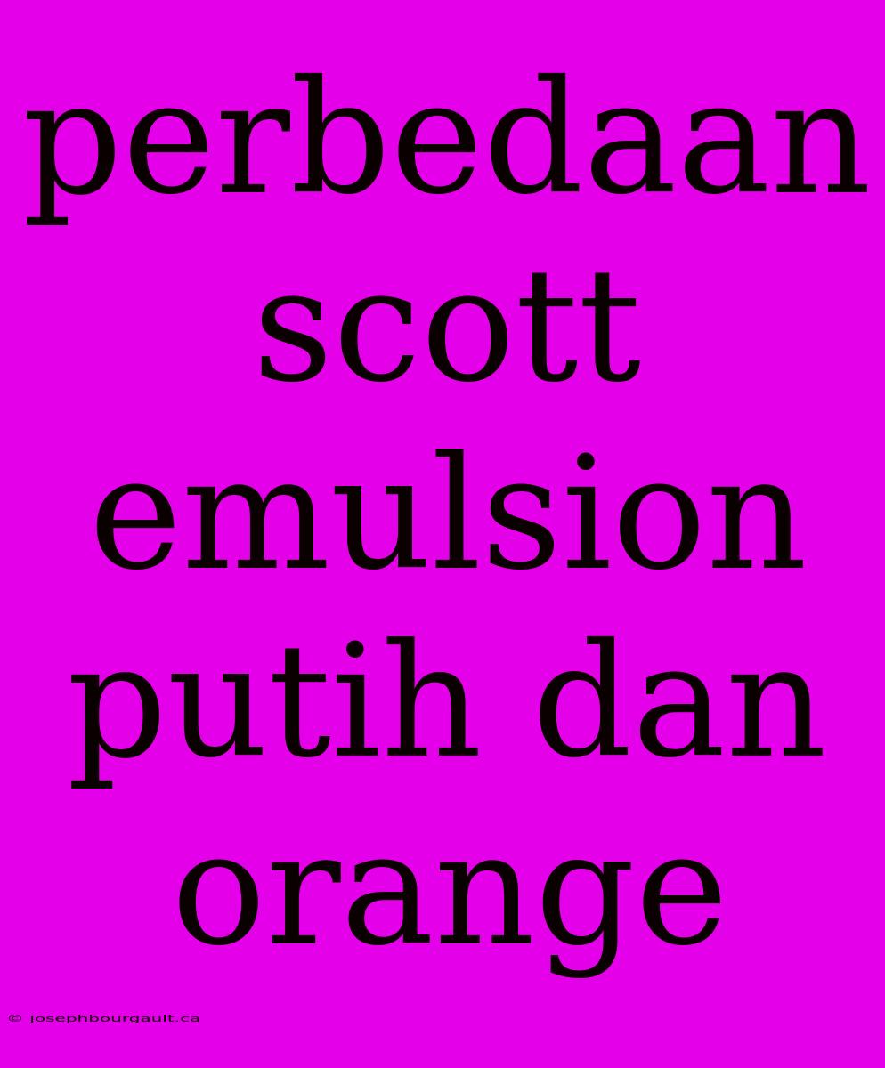 Perbedaan Scott Emulsion Putih Dan Orange