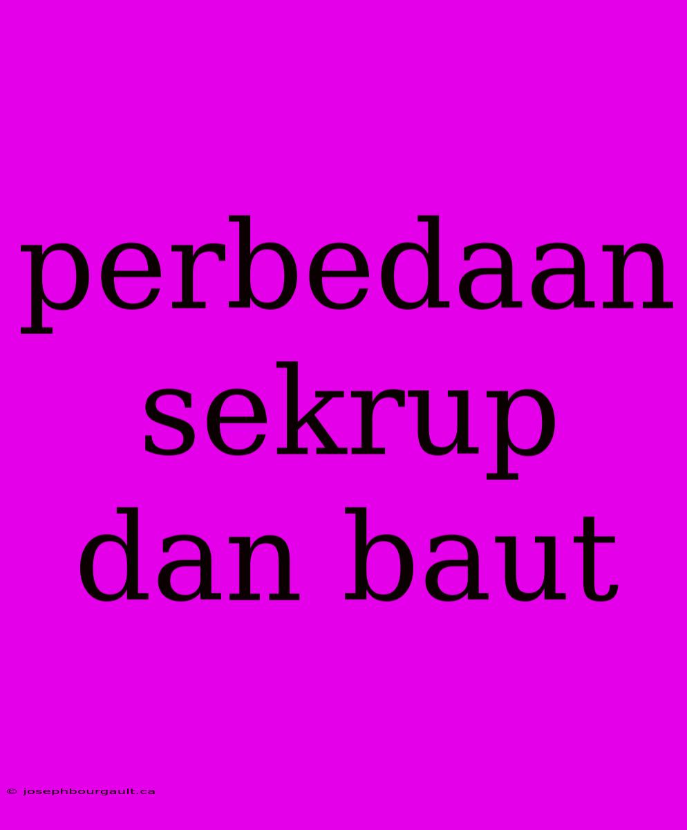 Perbedaan Sekrup Dan Baut