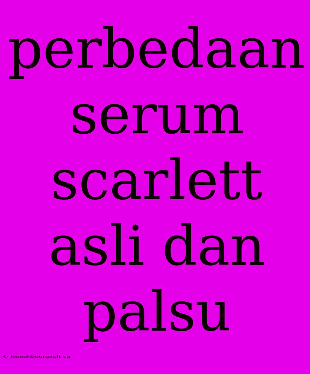 Perbedaan Serum Scarlett Asli Dan Palsu