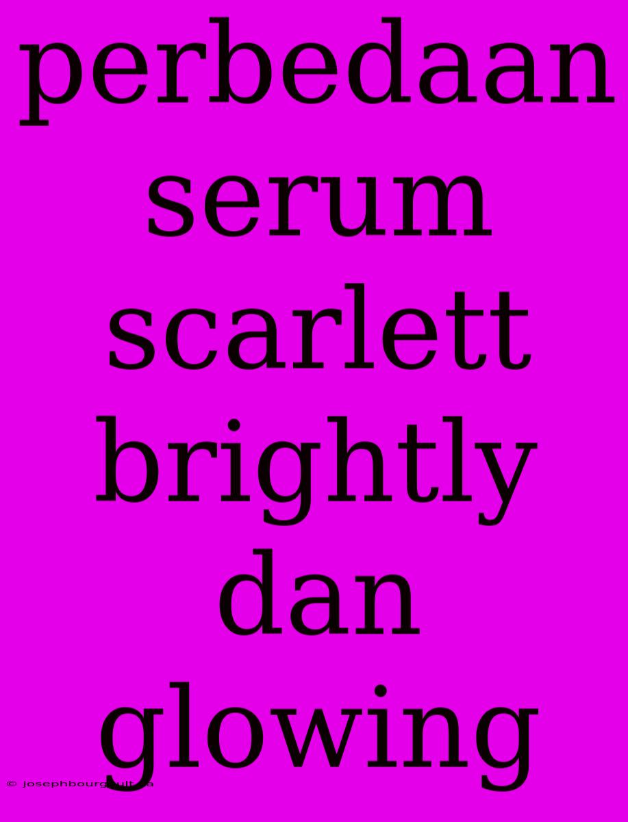 Perbedaan Serum Scarlett Brightly Dan Glowing