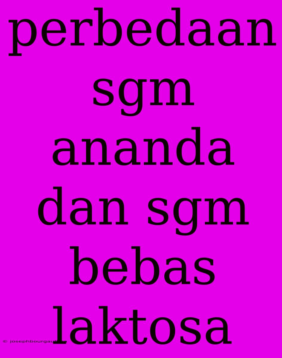 Perbedaan Sgm Ananda Dan Sgm Bebas Laktosa