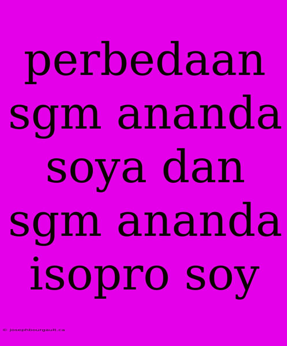 Perbedaan Sgm Ananda Soya Dan Sgm Ananda Isopro Soy