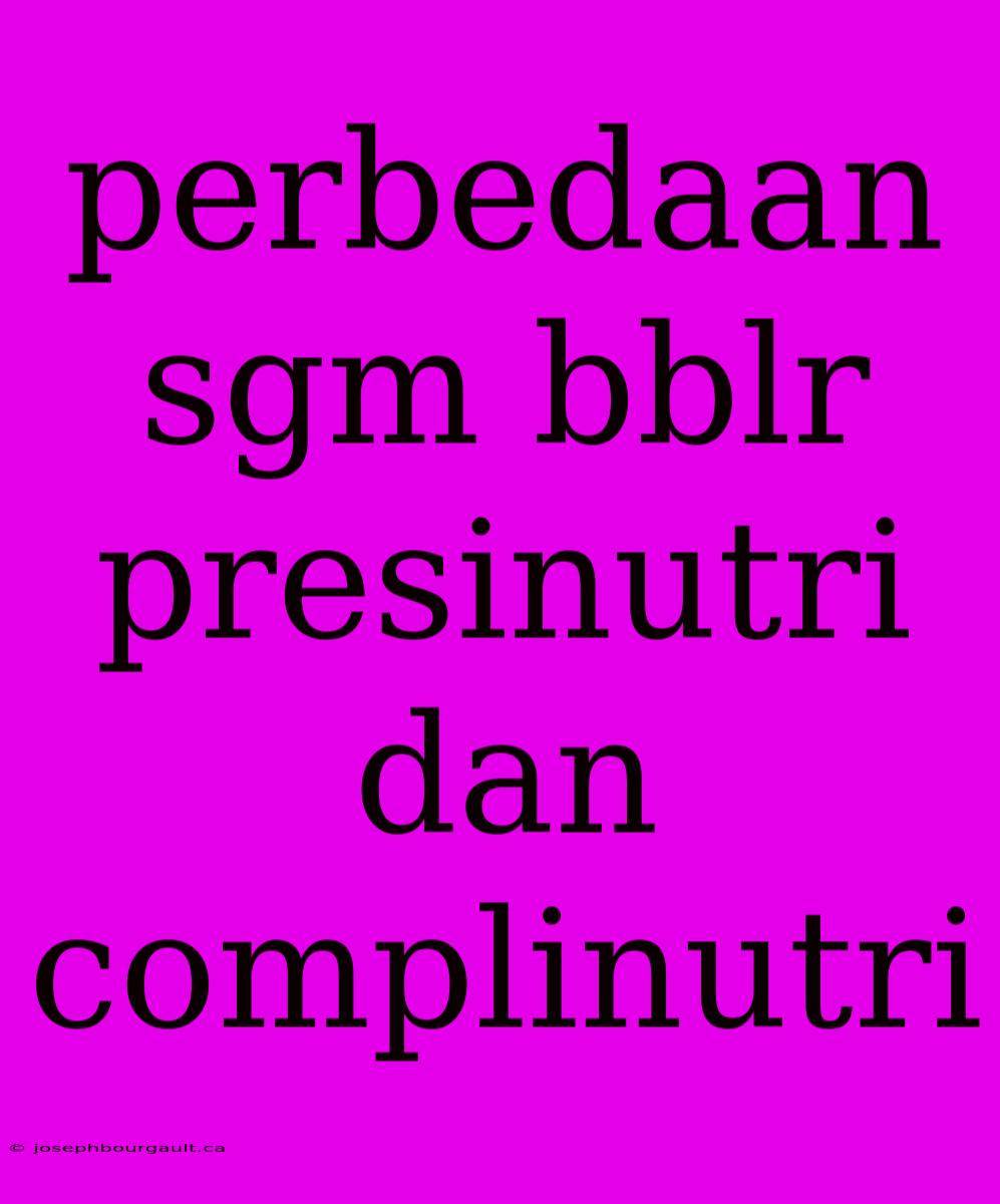 Perbedaan Sgm Bblr Presinutri Dan Complinutri